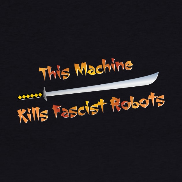 This Machine Kills Fascist Robots by TroytlePower